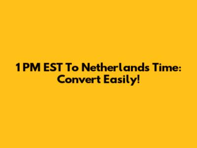 1 PM EST To Netherlands Time: Convert Easily!