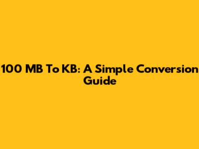 100 MB To KB: A Simple Conversion Guide