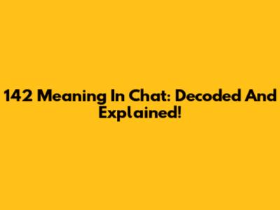142 Meaning In Chat: Decoded And Explained!