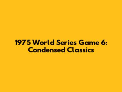 1975 World Series Game 6: Condensed Classics
