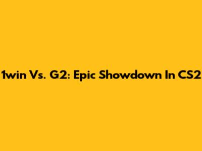 1win Vs. G2: Epic Showdown In CS2