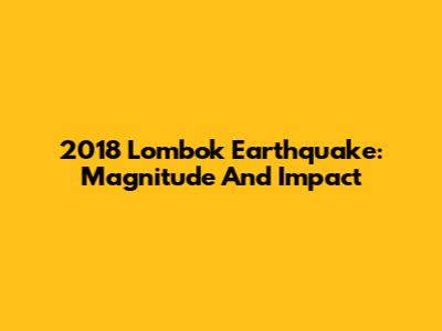 2018 Lombok Earthquake: Magnitude And Impact