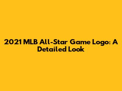 2021 MLB All-Star Game Logo: A Detailed Look