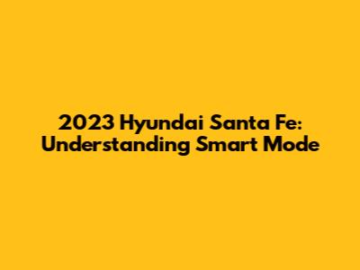 2023 Hyundai Santa Fe: Understanding Smart Mode