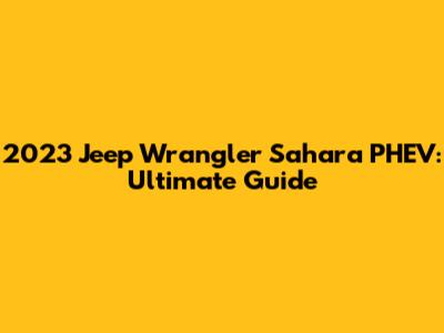 2023 Jeep Wrangler Sahara PHEV: Ultimate Guide