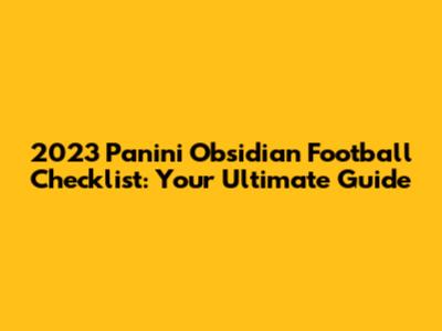 2023 Panini Obsidian Football Checklist: Your Ultimate Guide