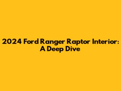 2024 Ford Ranger Raptor Interior: A Deep Dive