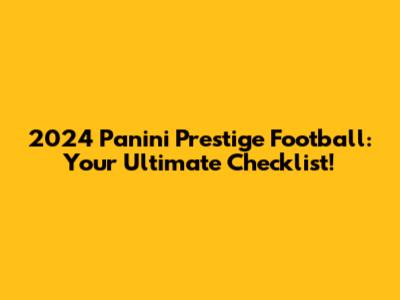 2024 Panini Prestige Football: Your Ultimate Checklist!