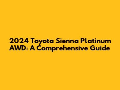 2024 Toyota Sienna Platinum AWD: A Comprehensive Guide