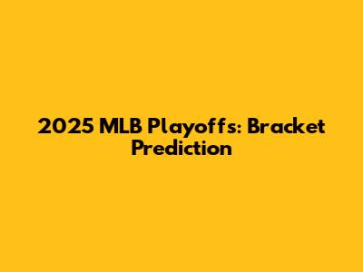 2025 MLB Playoffs: Bracket Prediction