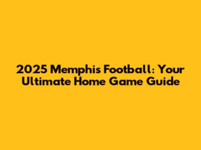 2025 Memphis Football: Your Ultimate Home Game Guide