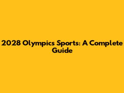2028 Olympics Sports: A Complete Guide