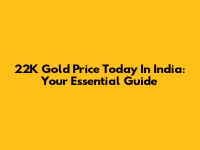 22K Gold Price Today In India: Your Essential Guide