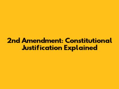 2nd Amendment: Constitutional Justification Explained