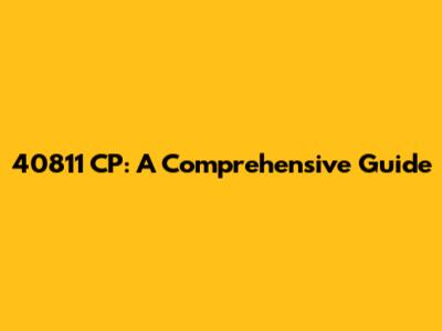 40811 CP: A Comprehensive Guide