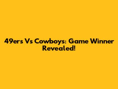 49ers Vs Cowboys: Game Winner Revealed!