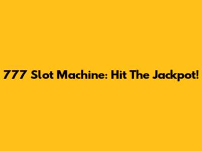 777 Slot Machine: Hit The Jackpot!