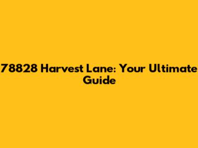 78828 Harvest Lane: Your Ultimate Guide