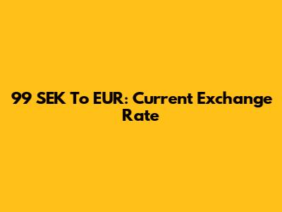 99 SEK To EUR: Current Exchange Rate