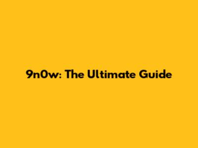 9n0w: The Ultimate Guide