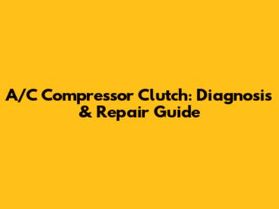 A/C Compressor Clutch: Diagnosis & Repair Guide