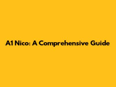 A1 Nico: A Comprehensive Guide