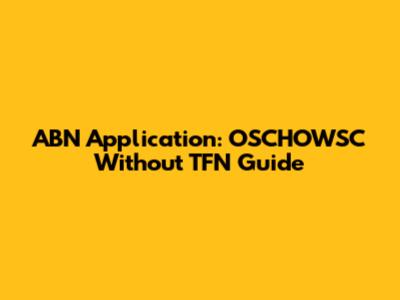 ABN Application: OSCHOWSC Without TFN Guide