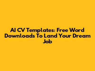 AI CV Templates: Free Word Downloads To Land Your Dream Job