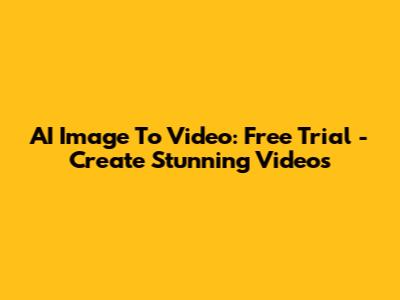 AI Image To Video: Free Trial - Create Stunning Videos