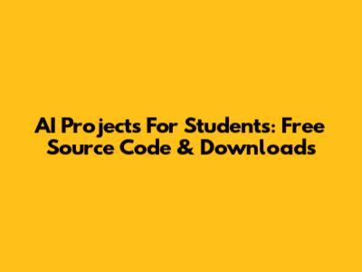 AI Projects For Students: Free Source Code & Downloads