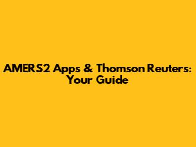 AMERS2 Apps & Thomson Reuters: Your Guide