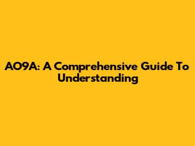 AO9A: A Comprehensive Guide To Understanding