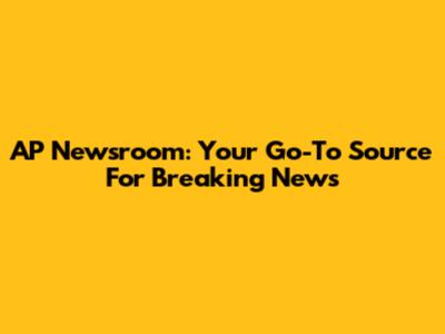 AP Newsroom: Your Go-To Source For Breaking News