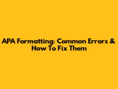 APA Formatting: Common Errors & How To Fix Them