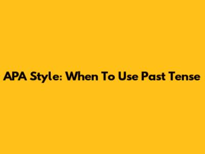 APA Style: When To Use Past Tense