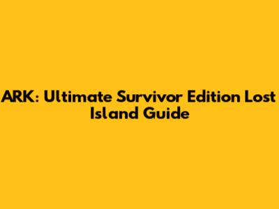ARK: Ultimate Survivor Edition Lost Island Guide