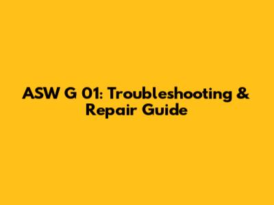 ASW G 01: Troubleshooting & Repair Guide