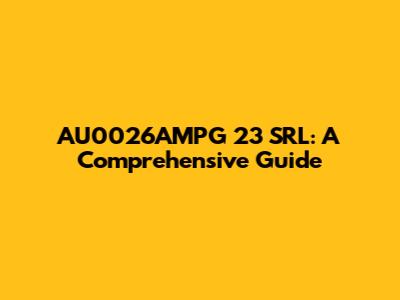 AU0026AMPG 23 SRL: A Comprehensive Guide