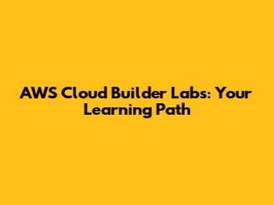 AWS Cloud Builder Labs: Your Learning Path