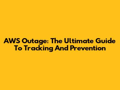 AWS Outage: The Ultimate Guide To Tracking And Prevention