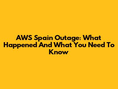 AWS Spain Outage: What Happened And What You Need To Know