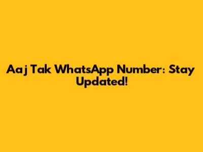 Aaj Tak WhatsApp Number: Stay Updated!
