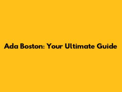 Ada Boston: Your Ultimate Guide