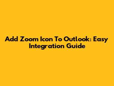Add Zoom Icon To Outlook: Easy Integration Guide