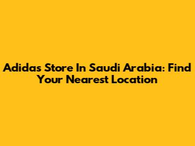 Adidas Store In Saudi Arabia: Find Your Nearest Location