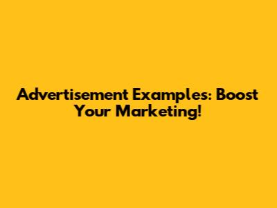 Advertisement Examples: Boost Your Marketing!