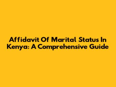 Affidavit Of Marital Status In Kenya: A Comprehensive Guide