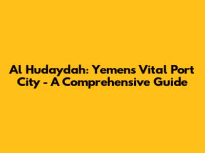 Al Hudaydah: Yemen's Vital Port City - A Comprehensive Guide
