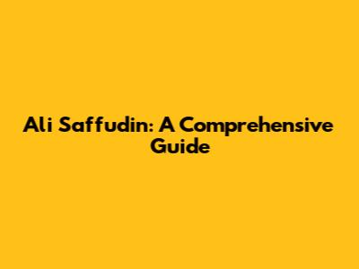 Ali Saffudin: A Comprehensive Guide