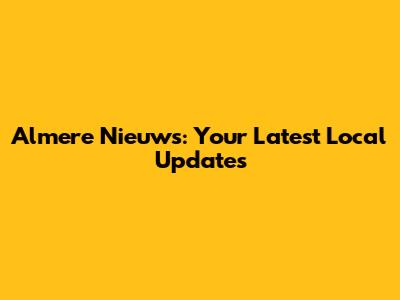 Almere Nieuws: Your Latest Local Updates